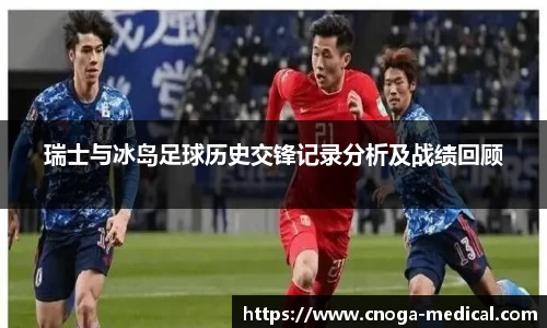 瑞士与冰岛足球历史交锋记录分析及战绩回顾